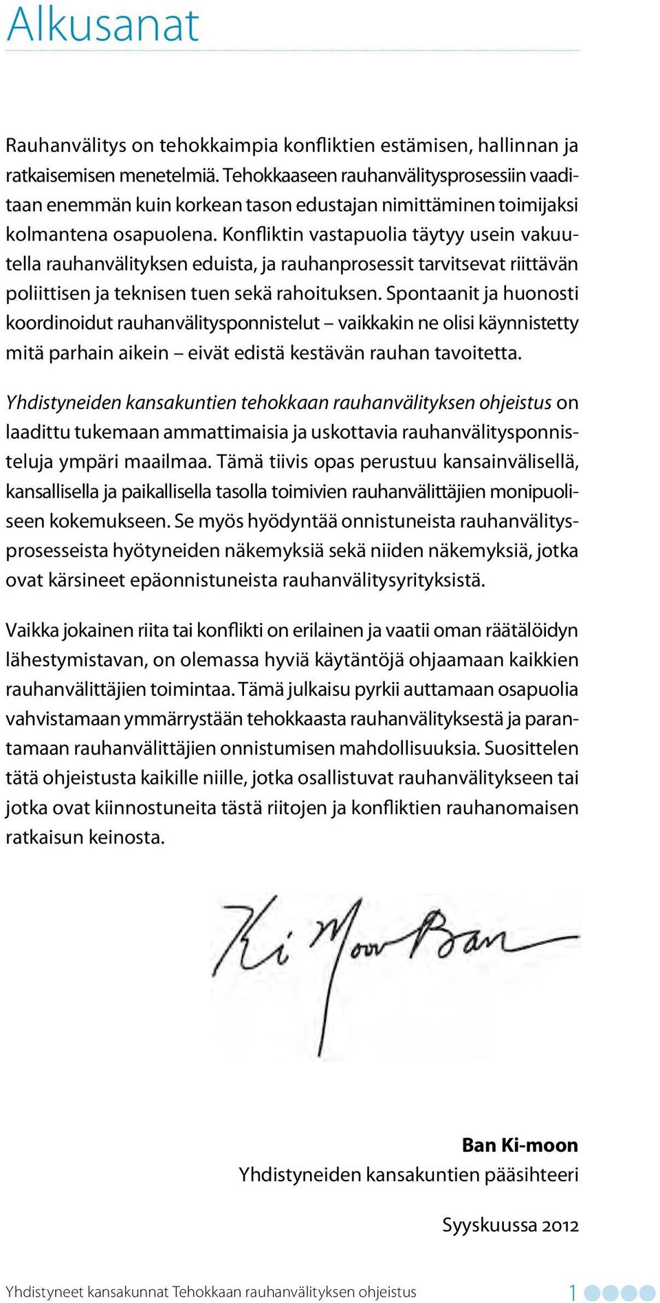 Konfliktin vastapuolia täytyy usein vakuutella rauhanvälityksen eduista, ja rauhanprosessit tarvitsevat riittävän poliittisen ja teknisen tuen sekä rahoituksen.