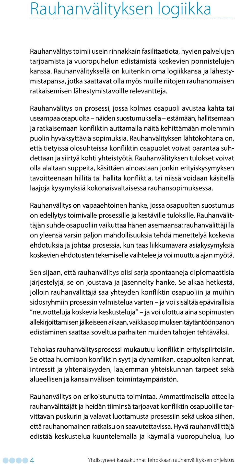 Rauhanvälitys on prosessi, jossa kolmas osapuoli avustaa kahta tai useampaa osapuolta näiden suostumuksella estämään, hallitsemaan ja ratkaisemaan konfliktin auttamalla näitä kehittämään molemmin