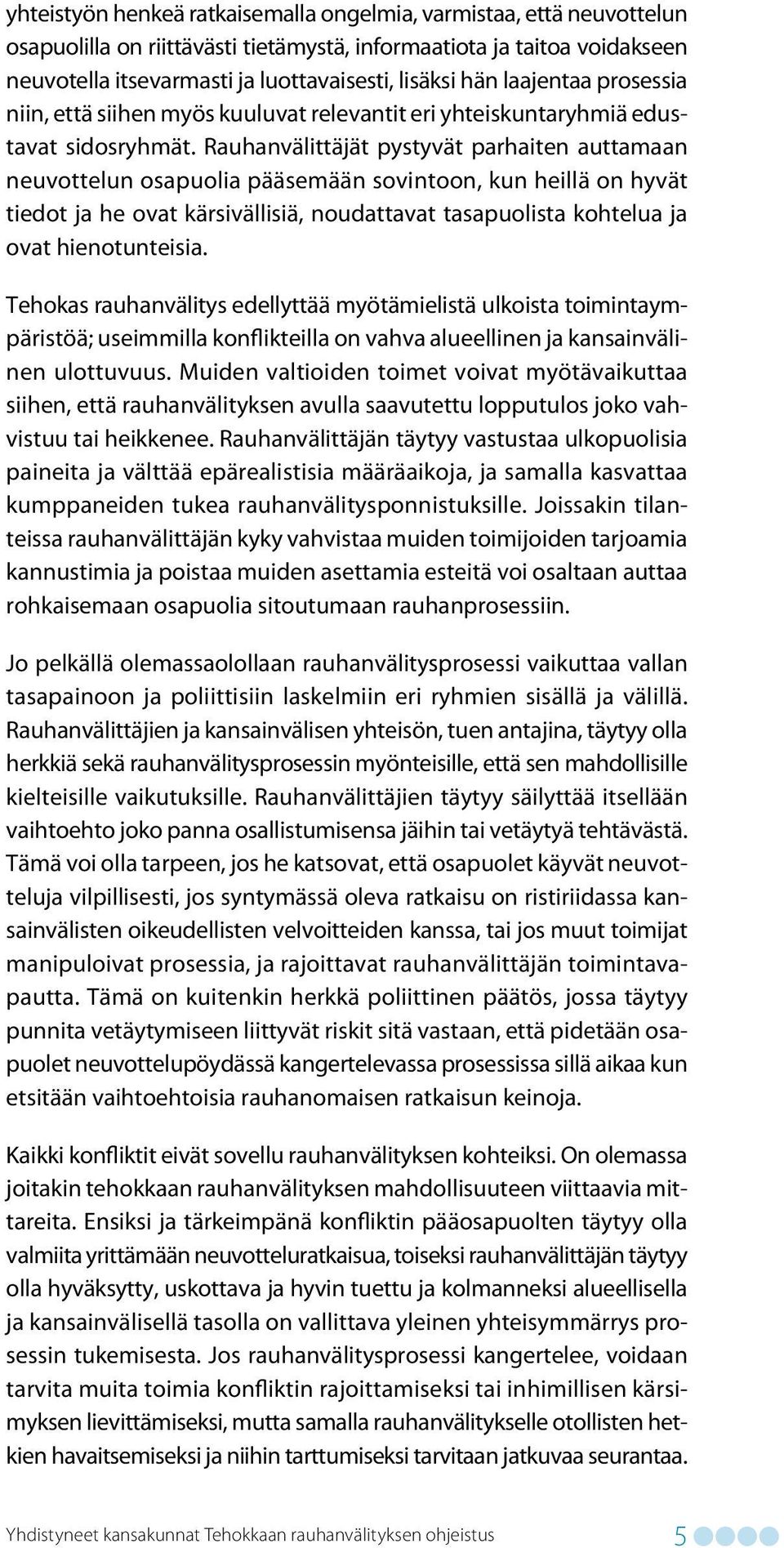 Rauhanvälittäjät pystyvät parhaiten auttamaan neuvottelun osapuolia pääsemään sovintoon, kun heillä on hyvät tiedot ja he ovat kärsivällisiä, noudattavat tasapuolista kohtelua ja ovat hienotunteisia.