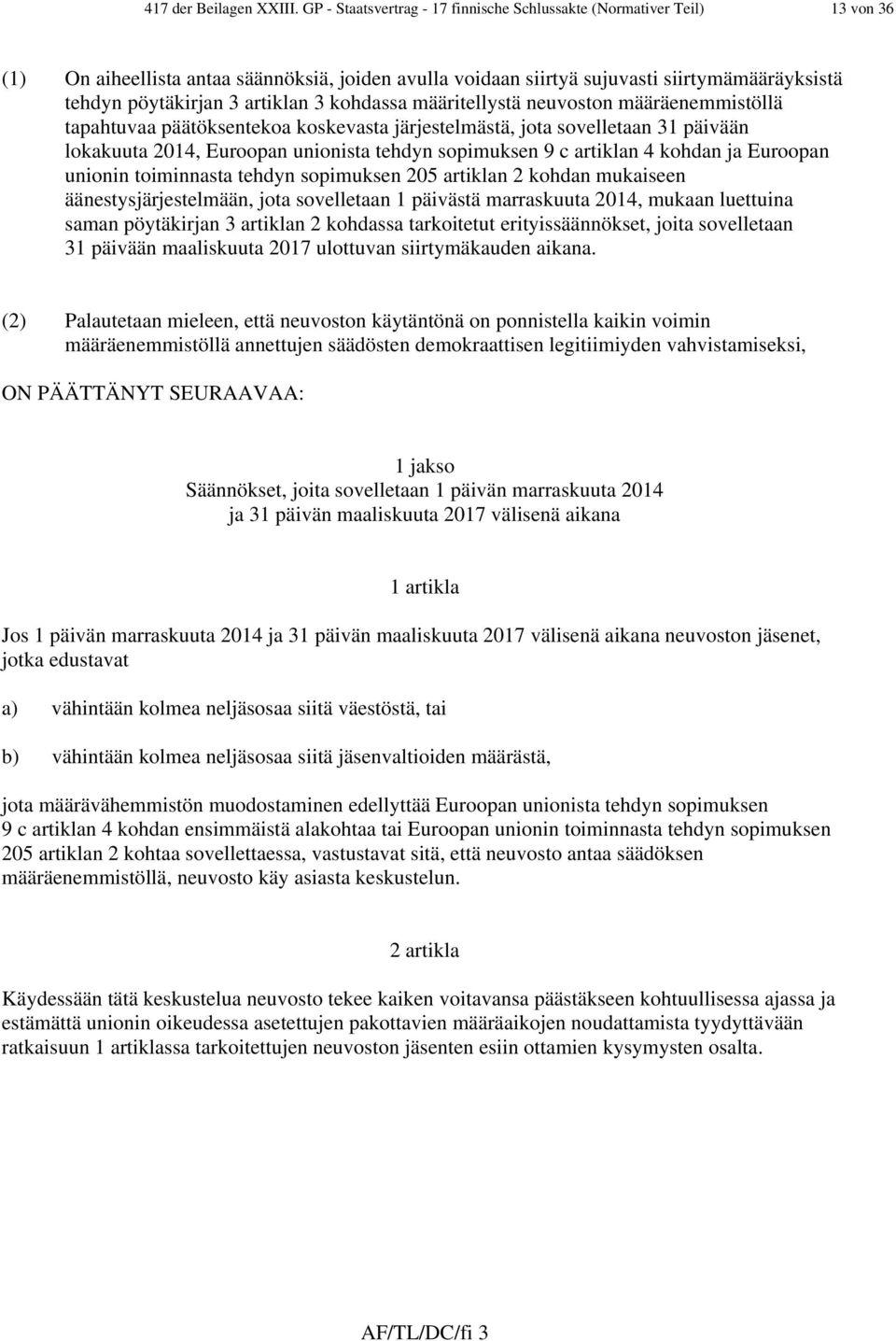 artiklan 3 kohdassa määritellystä neuvoston määräenemmistöllä tapahtuvaa päätöksentekoa koskevasta järjestelmästä, jota sovelletaan 31 päivään lokakuuta 2014, Euroopan unionista tehdyn sopimuksen 9 c