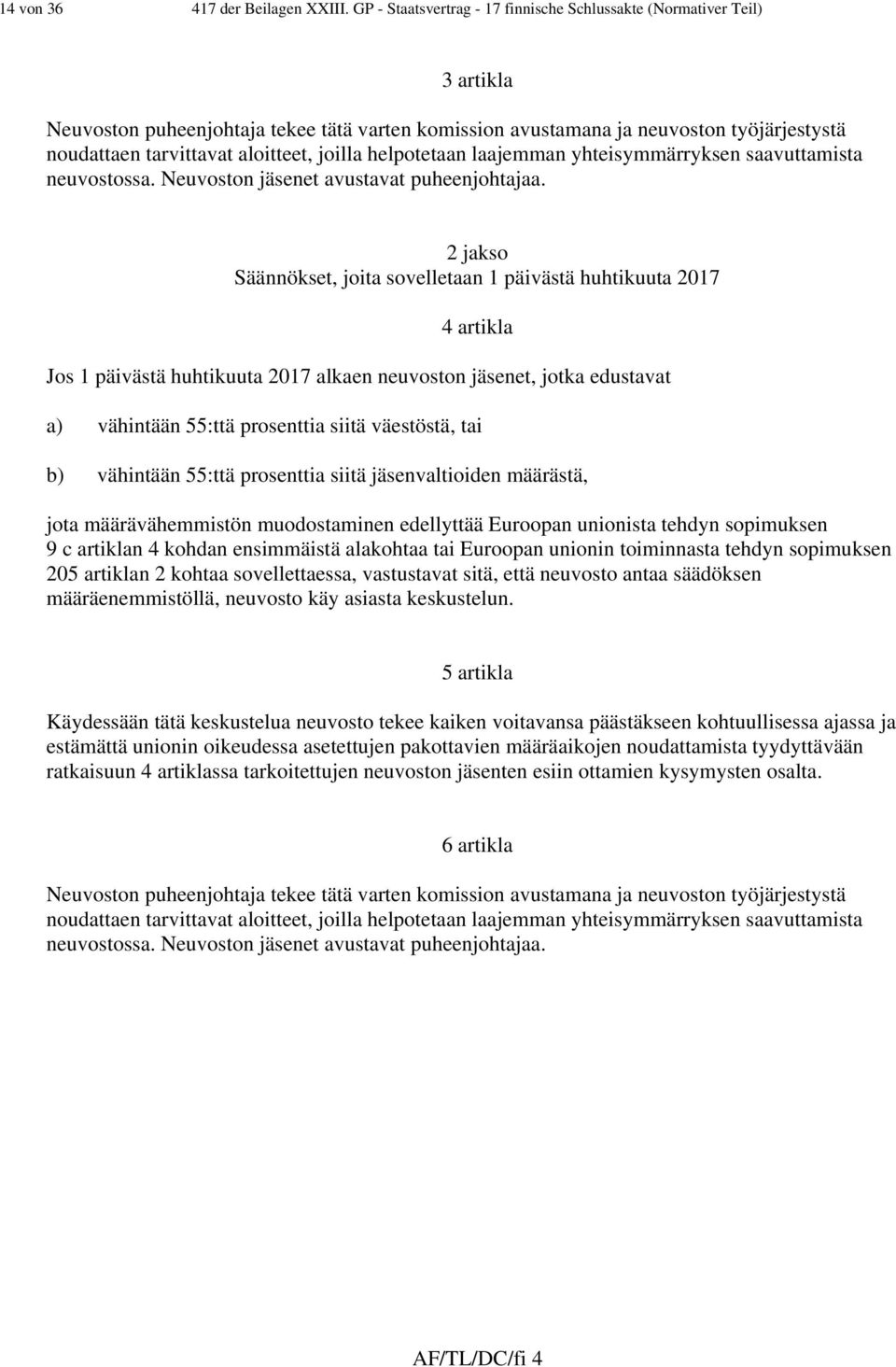 joilla helpotetaan laajemman yhteisymmärryksen saavuttamista neuvostossa. Neuvoston jäsenet avustavat puheenjohtajaa.