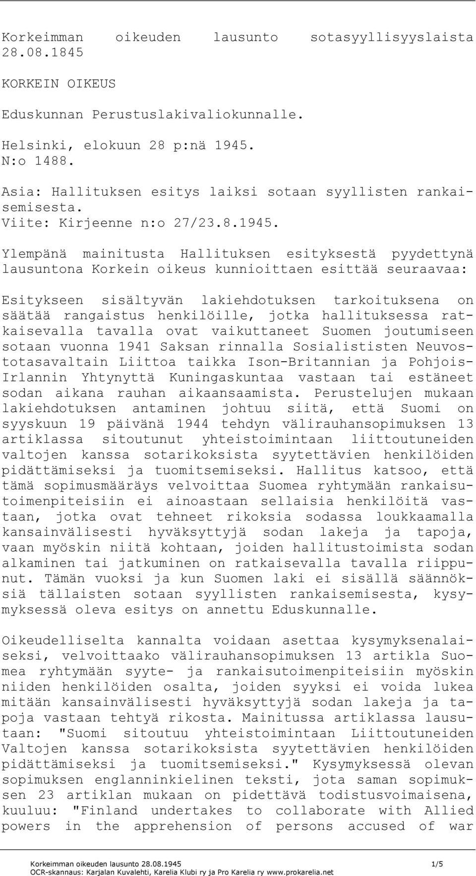 Ylempänä mainitusta Hallituksen esityksestä pyydettynä lausuntona Korkein oikeus kunnioittaen esittää seuraavaa: Esitykseen sisältyvän lakiehdotuksen tarkoituksena on säätää rangaistus henkilöille,