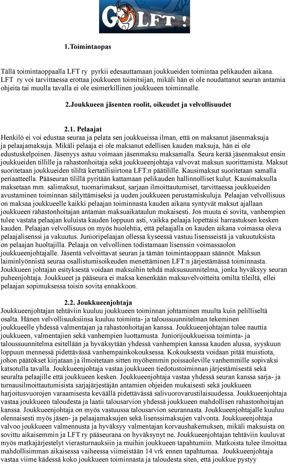 Joukkueen jäsenten roolit, oikeudet ja velvollisuudet 2.1. Pelaajat Henkilö ei voi edustaa seuraa ja pelata sen joukkueissa ilman, että on maksanut jäsenmaksuja ja pelaajamaksuja.