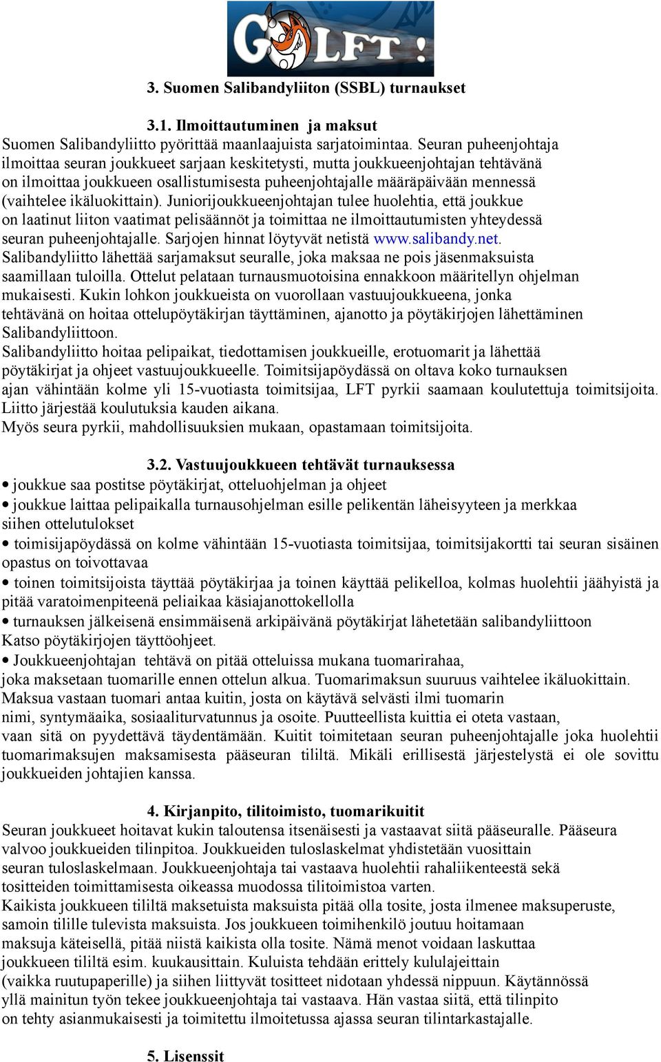 ikäluokittain). Juniorijoukkueenjohtajan tulee huolehtia, että joukkue on laatinut liiton vaatimat pelisäännöt ja toimittaa ne ilmoittautumisten yhteydessä seuran puheenjohtajalle.