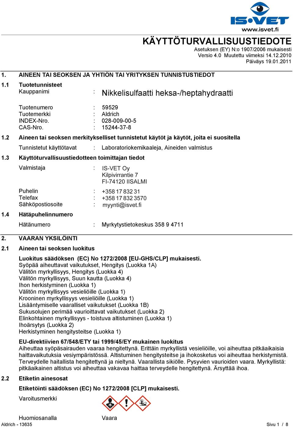 2 Aineen tai seoksen merkitykselliset tunnistetut käytöt ja käytöt, joita ei suositella Tunnistetut käyttötavat : Laboratoriokemikaaleja, Aineiden valmistus 1.