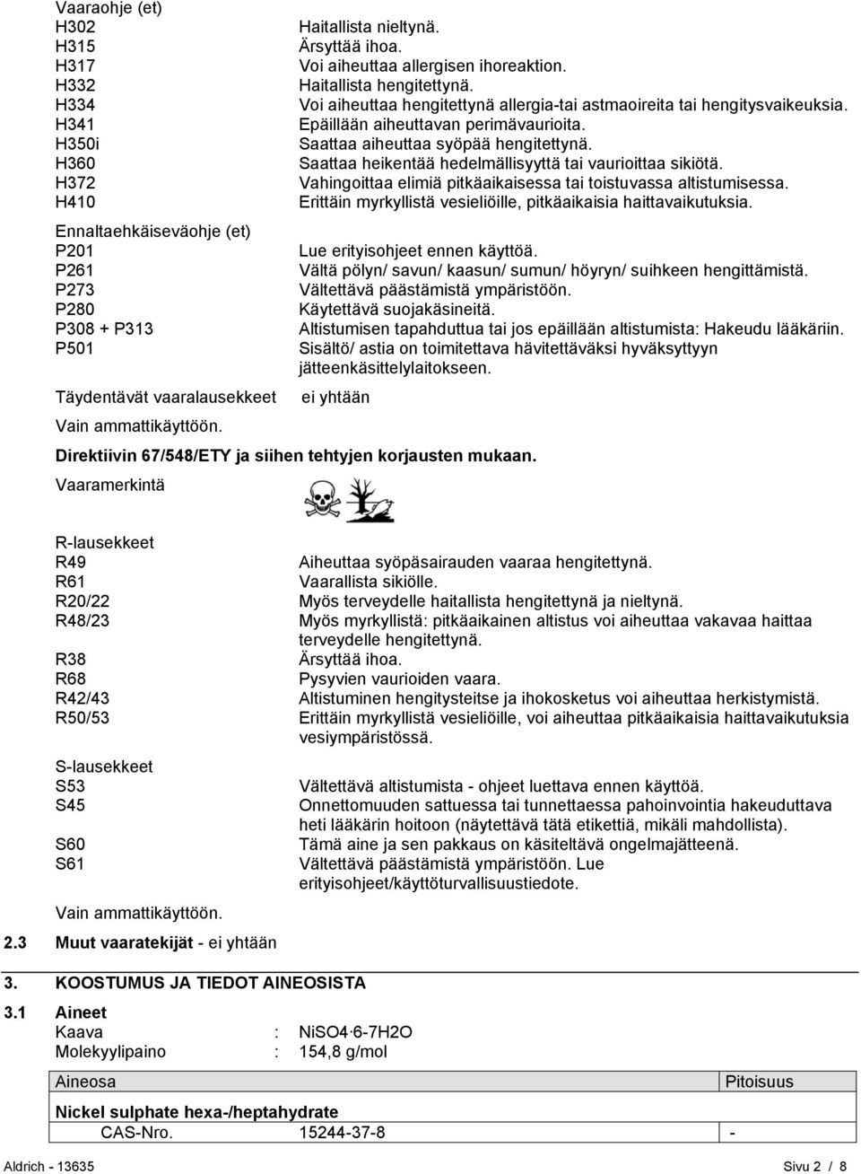 Saattaa aiheuttaa syöpää hengitettynä. Saattaa heikentää hedelmällisyyttä tai vaurioittaa sikiötä. Vahingoittaa elimiä pitkäaikaisessa tai toistuvassa altistumisessa.