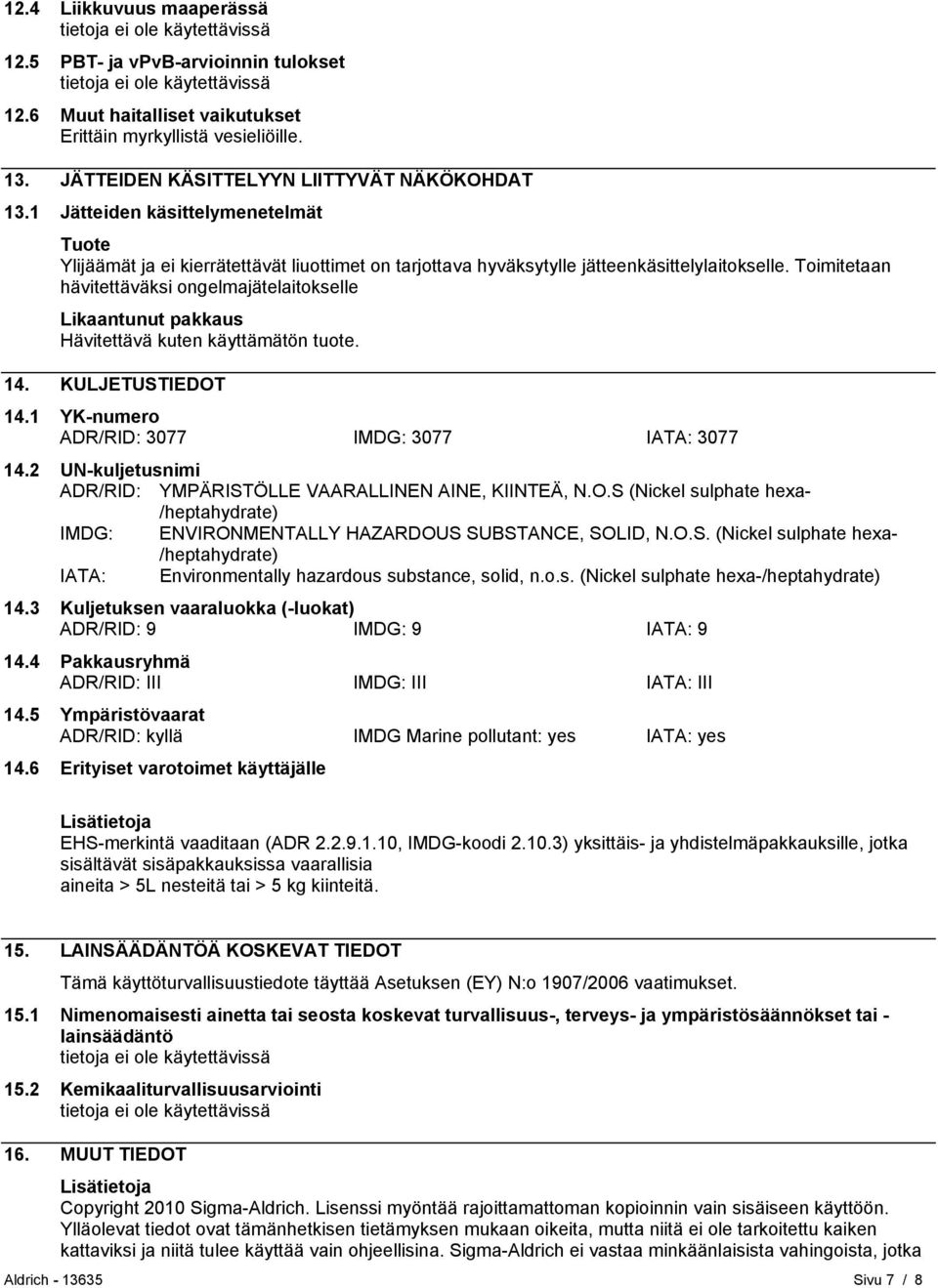 Toimitetaan hävitettäväksi ongelmajätelaitokselle Likaantunut pakkaus Hävitettävä kuten käyttämätön tuote. 14. KULJETUSTIEDOT 14.1 YK-numero ADR/RID: 3077 IMDG: 3077 IATA: 3077 14.