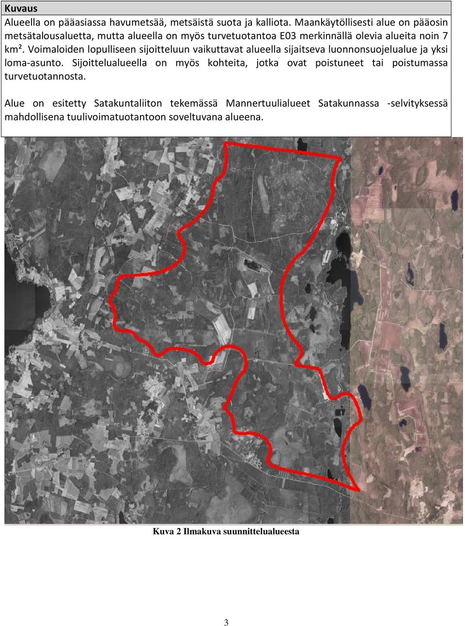 Voimaloiden lopulliseen sijoitteluun vaikuttavat alueella sijaitseva luonnonsuojelualue ja yksi loma-asunto.