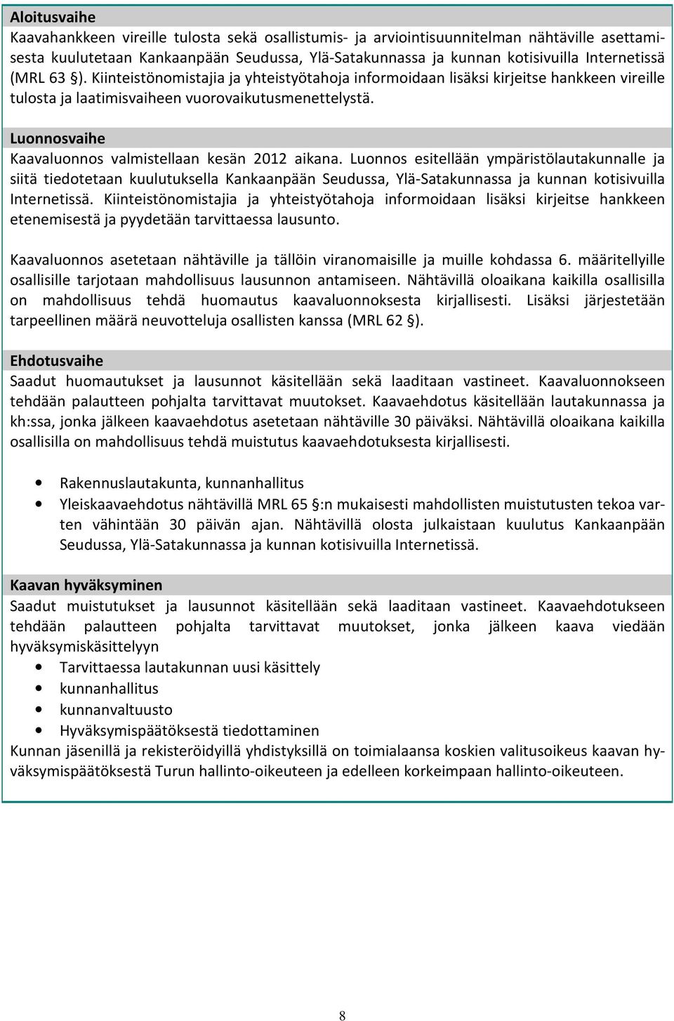 Luonnosvaihe Kaavaluonnos valmistellaan kesän 2012 aikana.