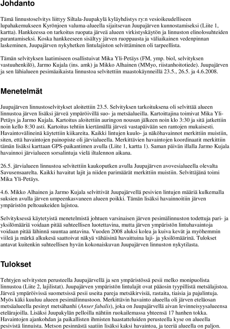 Koska hankkeeseen sisältyy järven ruoppausta ja väliaikainen vedenpinnan laskeminen, Juupajärven nykyhetken lintulajiston selvittäminen oli tarpeellista.
