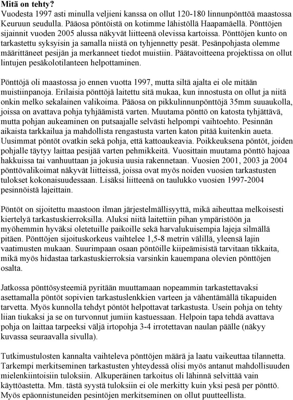 Pesänpohjasta olemme määrittäneet pesijän ja merkanneet tiedot muistiin. Päätavoitteena projektissa on ollut lintujen pesäkolotilanteen helpottaminen.