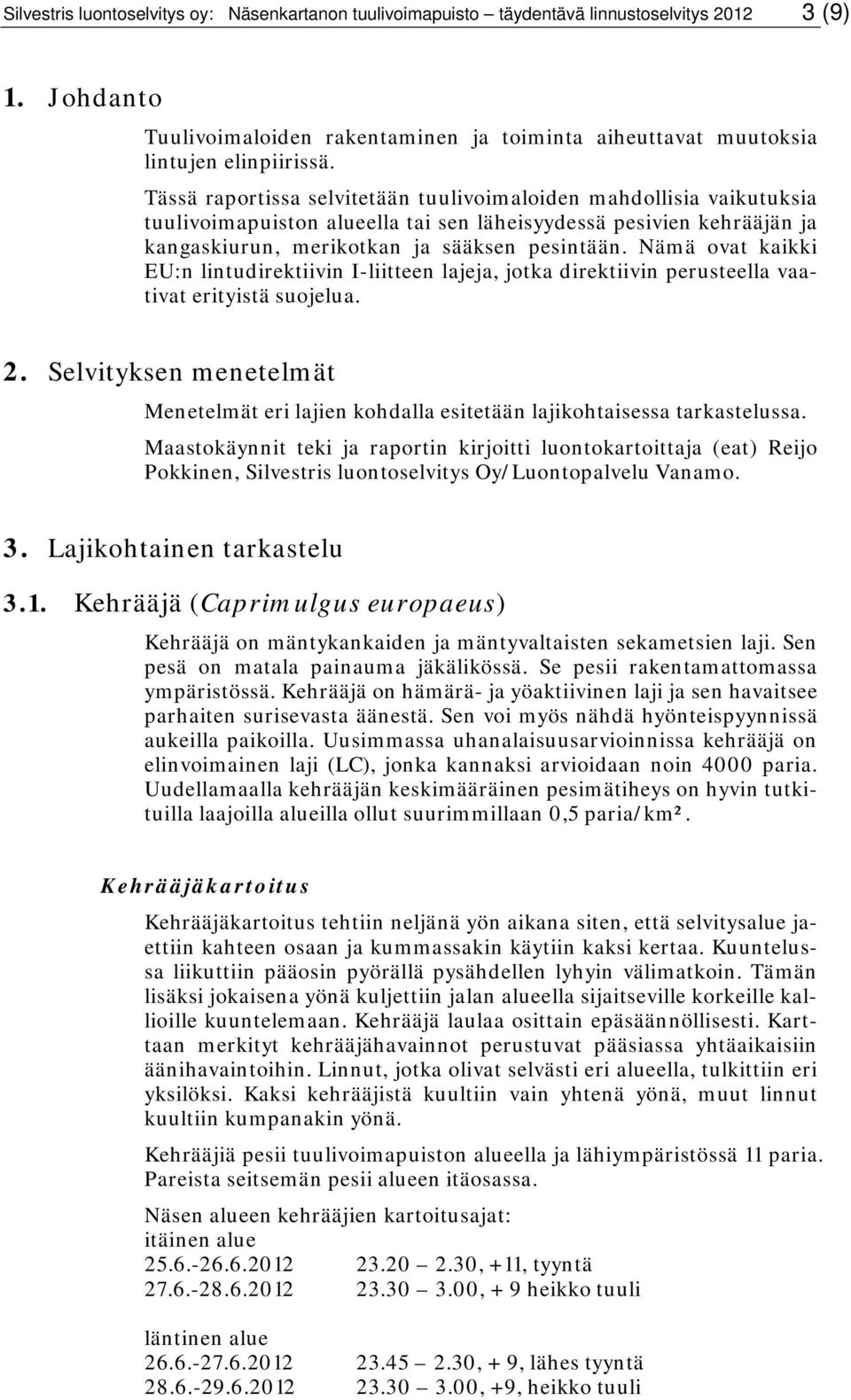 Nämä ovat kaikki EU:n lintudirektiivin I-liitteen lajeja, jotka direktiivin perusteella vaativat erityistä suojelua. 2.