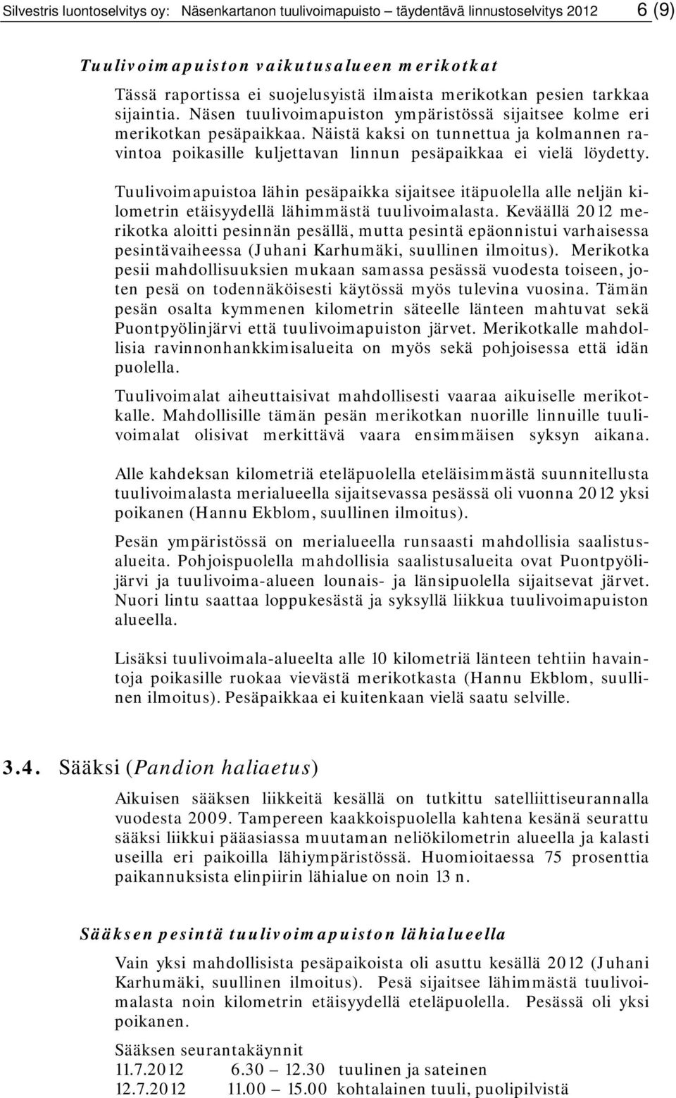 Näistä kaksi on tunnettua ja kolmannen ravintoa poikasille kuljettavan linnun pesäpaikkaa ei vielä löydetty.