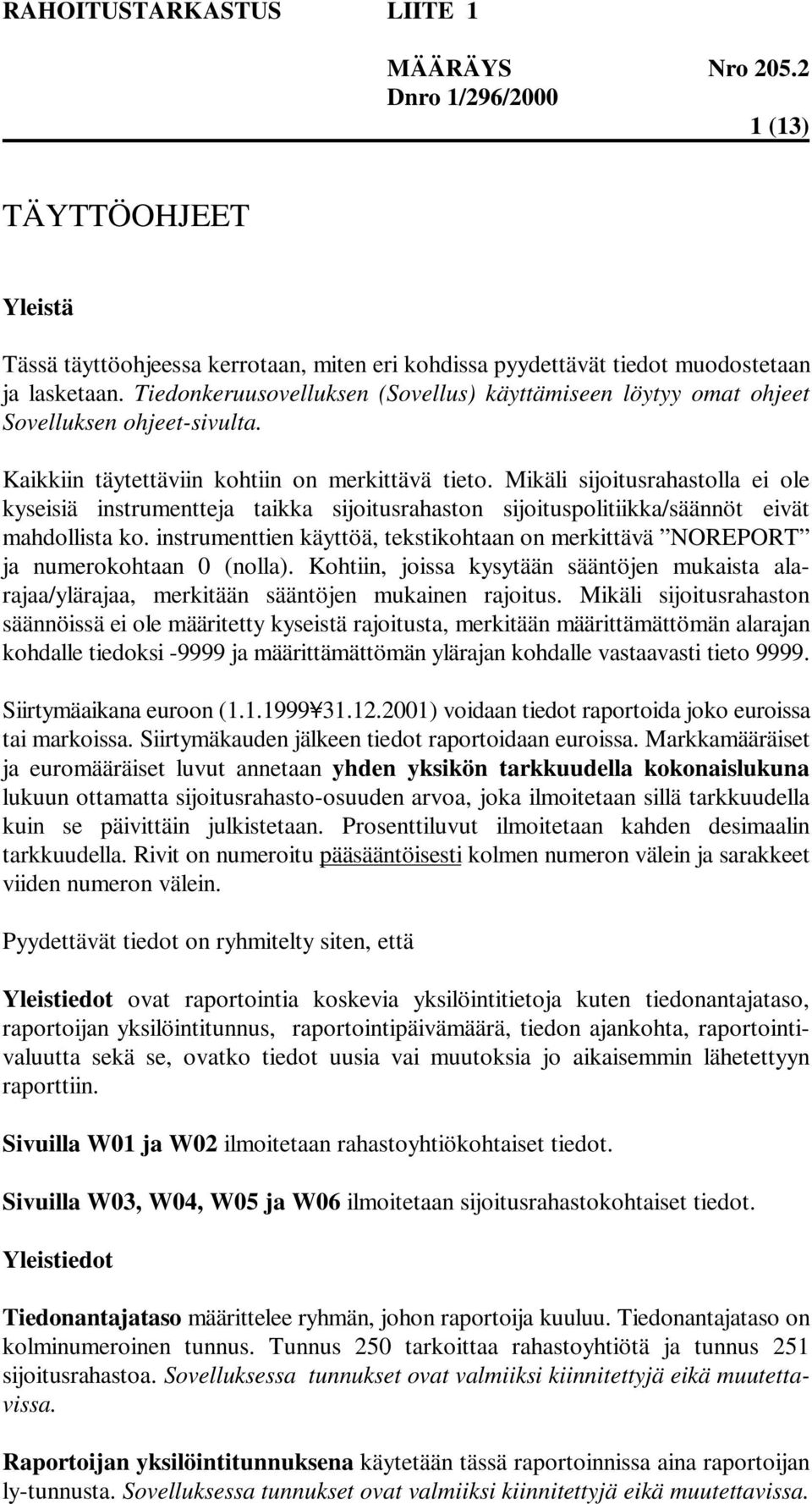 Mikäli sijoitusrahastolla ei ole kyseisiä instrumentteja taikka sijoitusrahaston sijoituspolitiikka/säännöt eivät mahdollista ko.