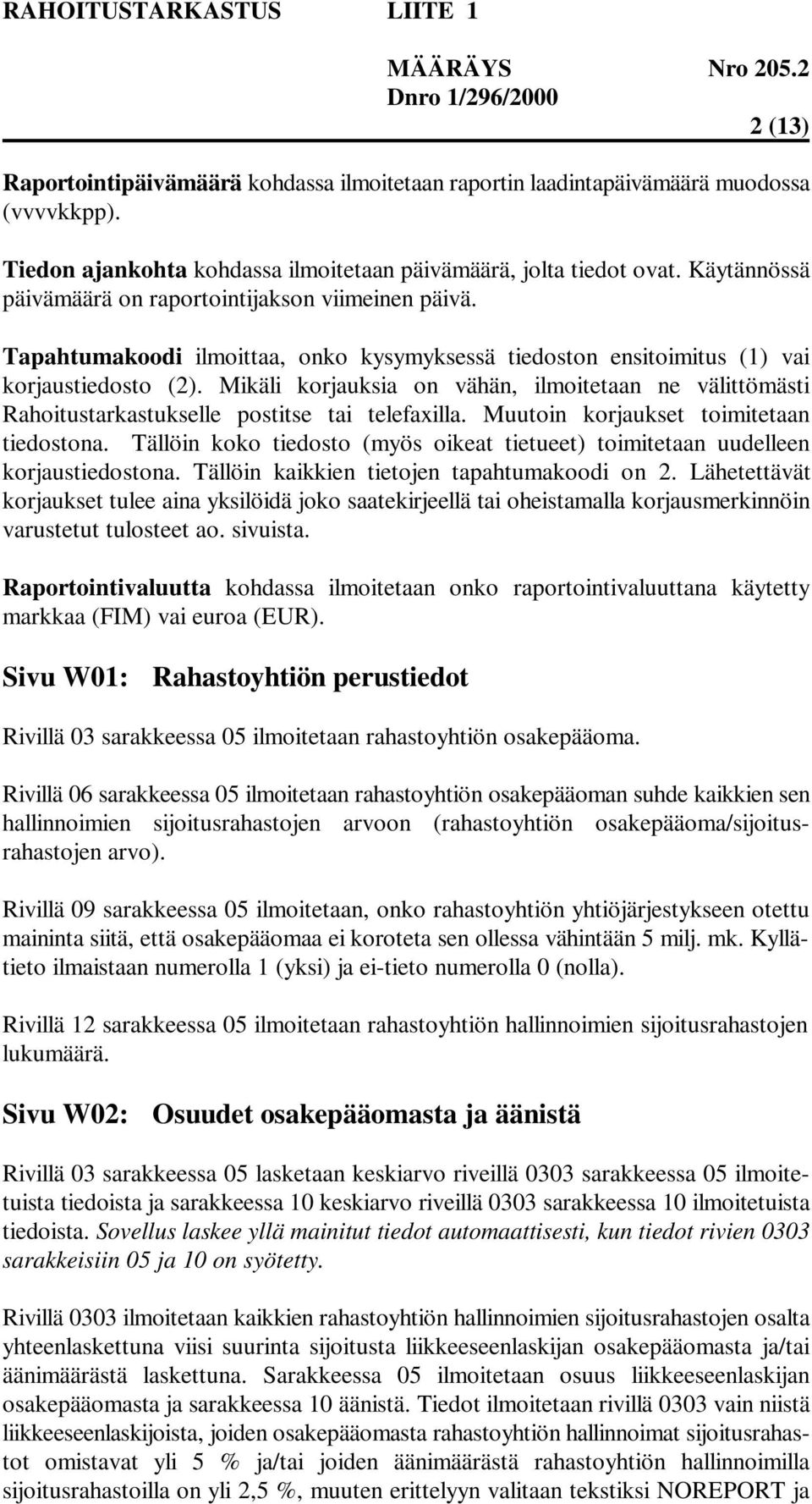 Mikäli korjauksia on vähän, ilmoitetaan ne välittömästi Rahoitustarkastukselle postitse tai telefaxilla. Muutoin korjaukset toimitetaan tiedostona.