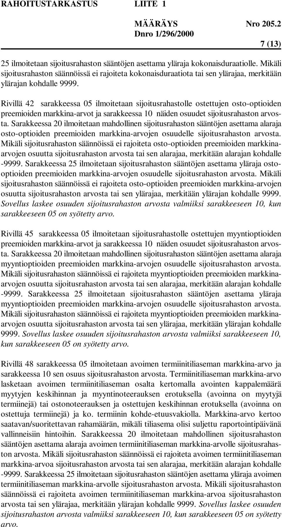 Rivillä 42 sarakkeessa 05 ilmoitetaan sijoitusrahastolle ostettujen osto-optioiden preemioiden markkina-arvot ja sarakkeessa 10 näiden osuudet sijoitusrahaston arvosta.