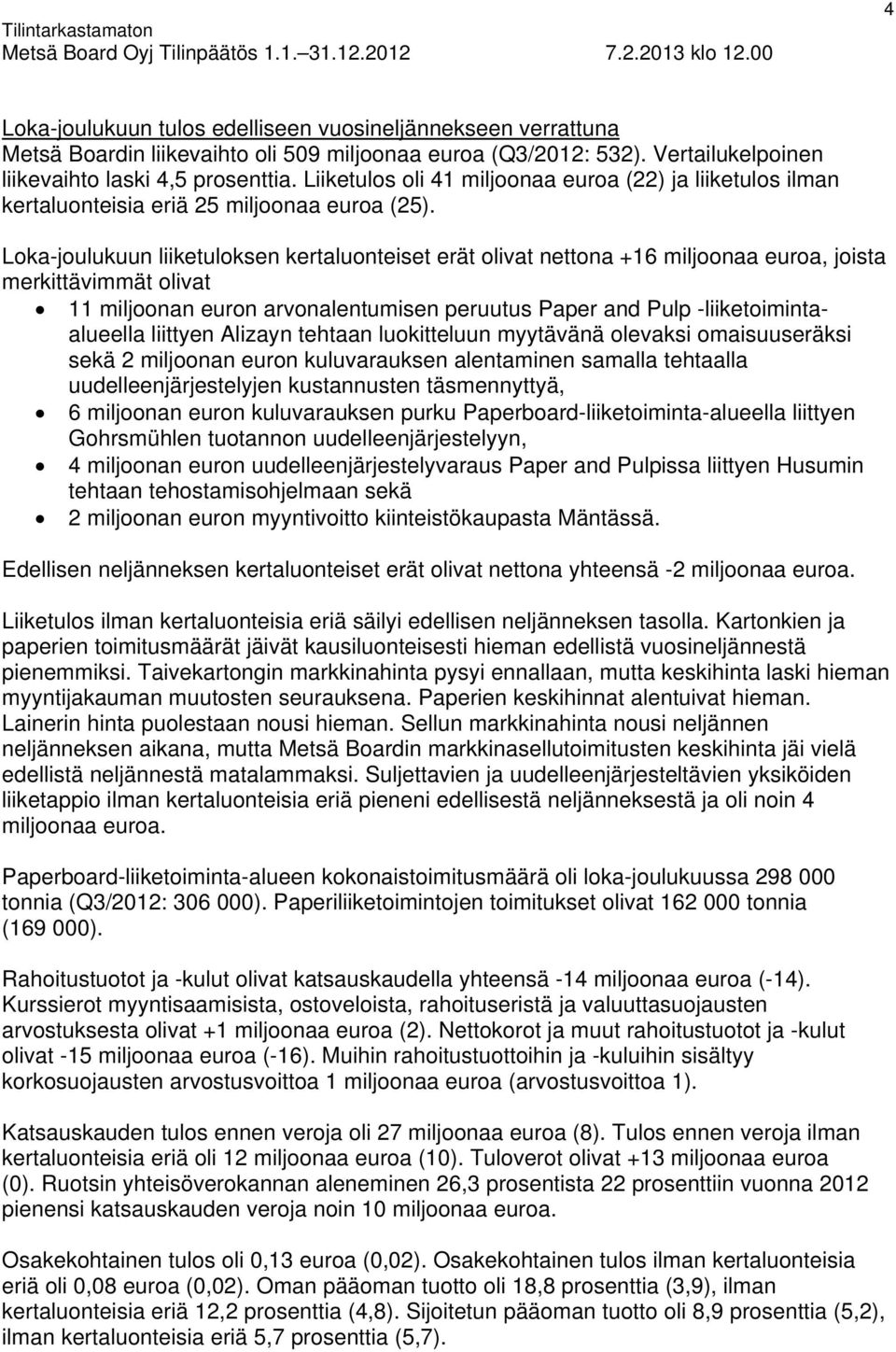 Loka-joulukuun liiketuloksen kertaluonteiset erät olivat nettona +16 miljoonaa euroa, joista merkittävimmät olivat 11 miljoonan euron arvonalentumisen peruutus Paper and Pulp -liiketoimintaalueella