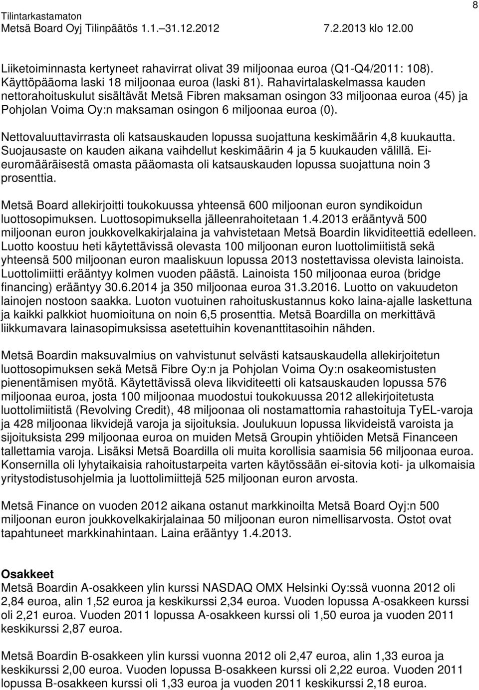 Nettovaluuttavirrasta oli katsauskauden lopussa suojattuna keskimäärin 4,8 kuukautta. Suojausaste on kauden aikana vaihdellut keskimäärin 4 ja 5 kuukauden välillä.