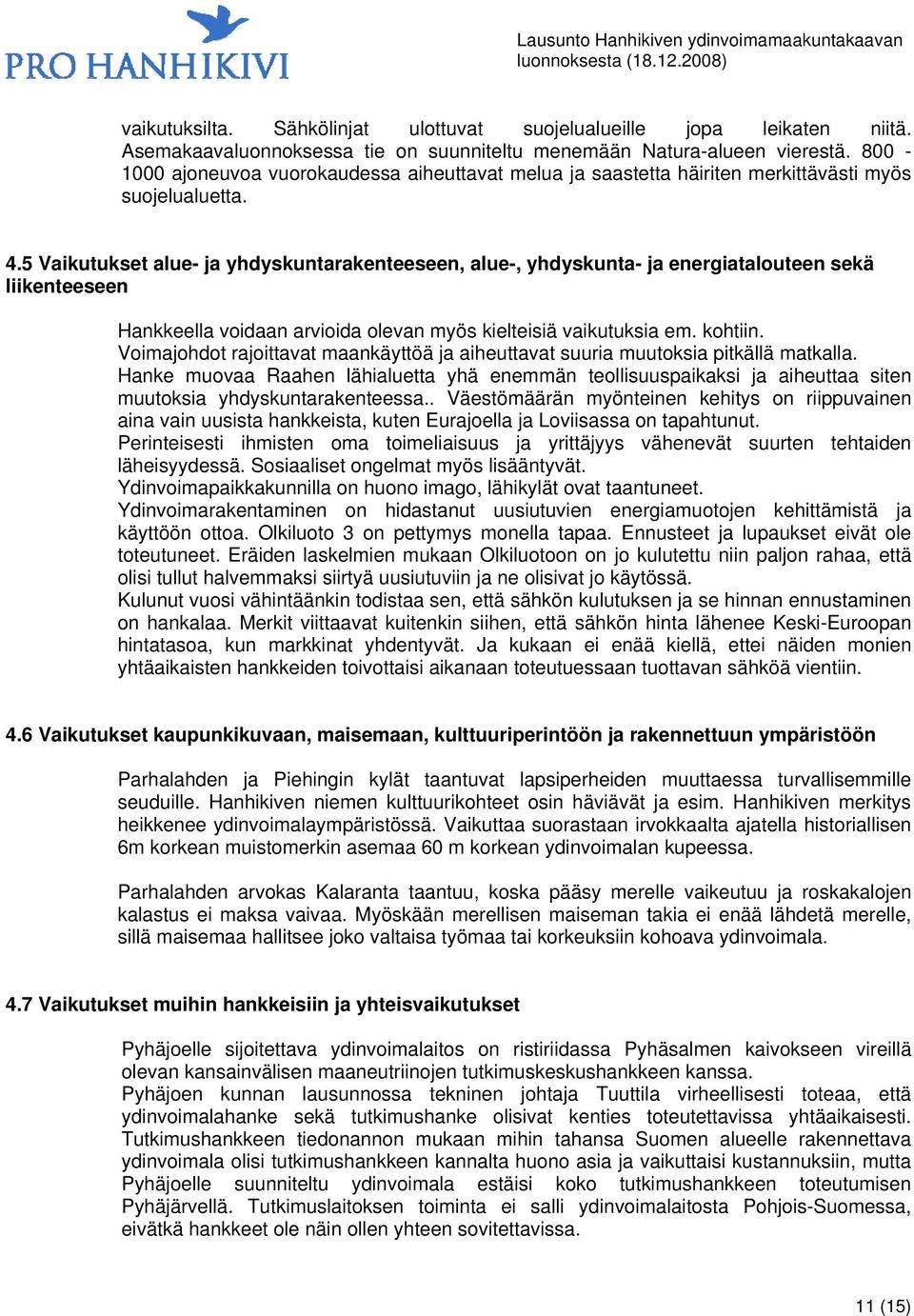 5 Vaikutukset alue- ja yhdyskuntarakenteeseen, alue-, yhdyskunta- ja energiatalouteen sekä liikenteeseen Hankkeella voidaan arvioida olevan myös kielteisiä vaikutuksia em. kohtiin.