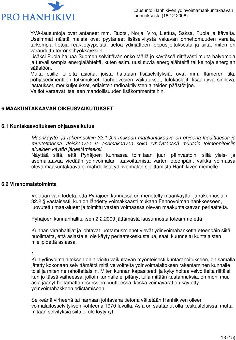 terroristihyökkäyksiin. Lisäksi Puola haluaa Suomen selvittävän onko täällä jo käytössä riittävästi muita halvempia ja turvallisempia energialähteitä, kuten esim.