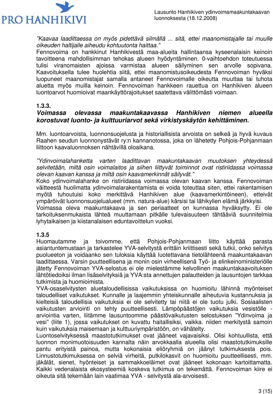 0-vaihtoehdon toteutuessa tulisi viranomaisten ajoissa varmistaa alueen säilyminen sen arvolle sopivana.