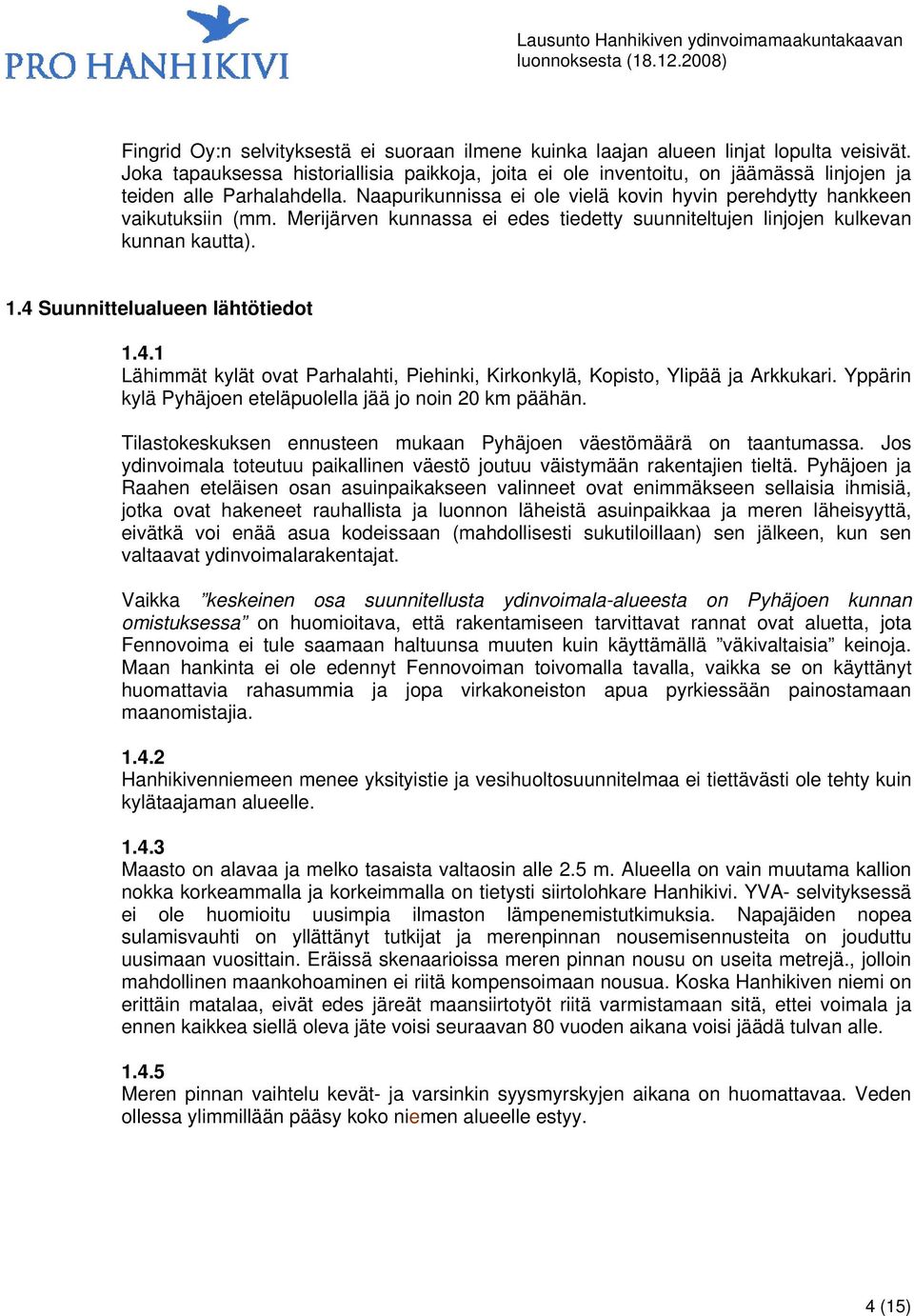 Merijärven kunnassa ei edes tiedetty suunniteltujen linjojen kulkevan kunnan kautta). 1.4 Suunnittelualueen lähtötiedot 1.4.1 Lähimmät kylät ovat Parhalahti, Piehinki, Kirkonkylä, Kopisto, Ylipää ja Arkkukari.