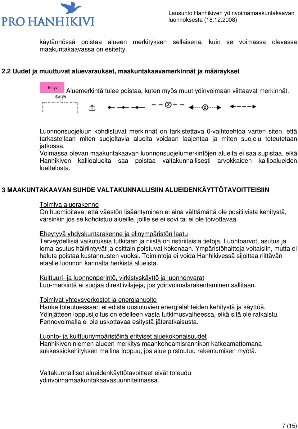 Luonnonsuojeluun kohdistuvat merkinnät on tarkistettava 0-vaihtoehtoa varten siten, että tarkastellaan miten suojeltavia alueita voidaan laajentaa ja miten suojelu toteutetaan jatkossa.