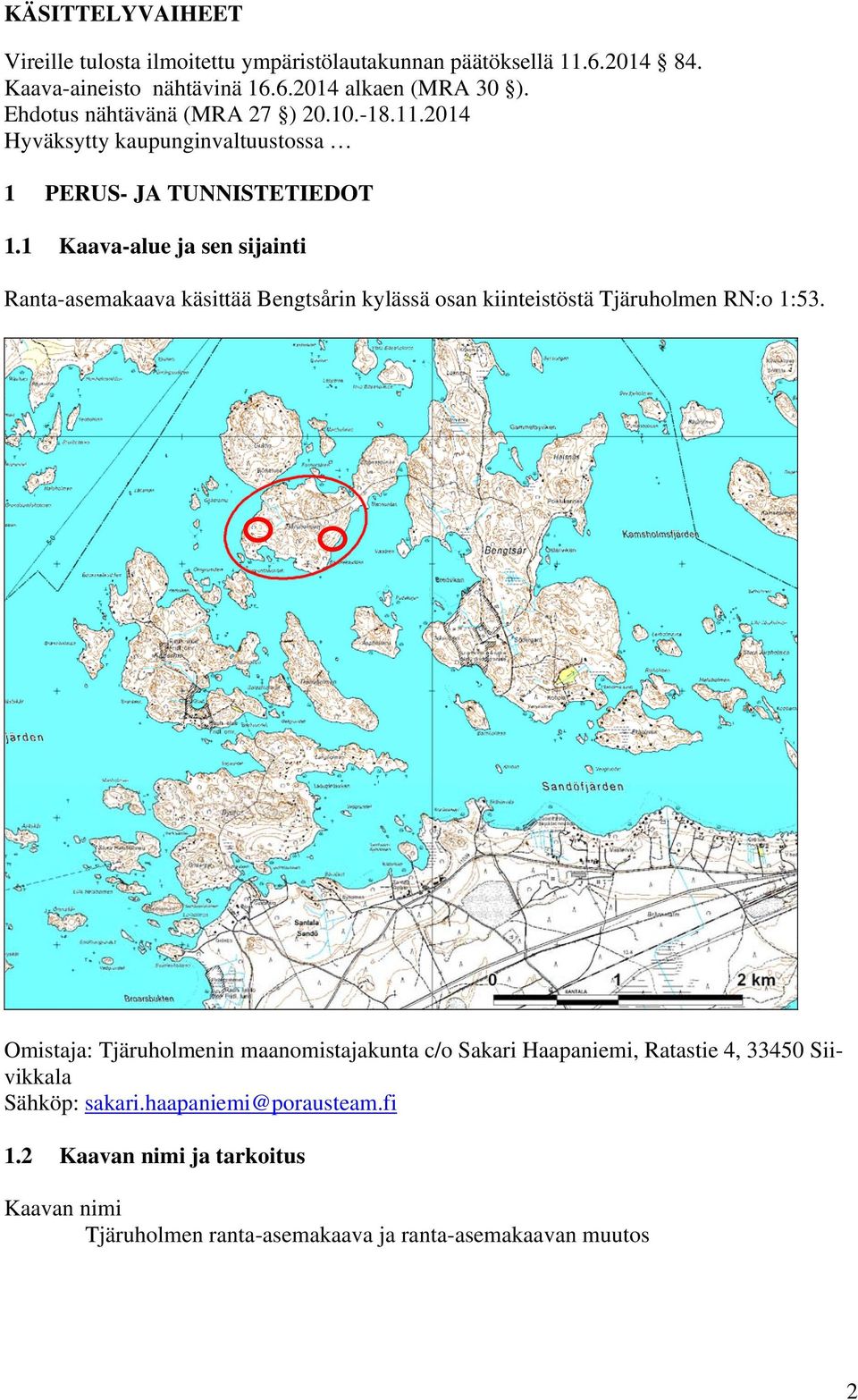 1 Kaava-alue ja sen sijainti Ranta-asemakaava käsittää Bengtsårin kylässä osan kiinteistöstä Tjäruholmen RN:o 1:53.