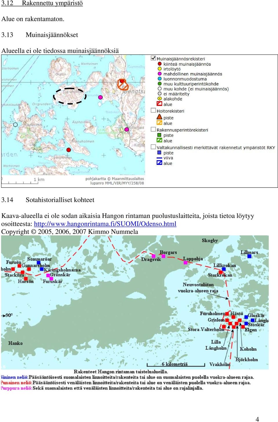 14 Sotahistorialliset kohteet Kaava-alueella ei ole sodan aikaisia Hangon rintaman