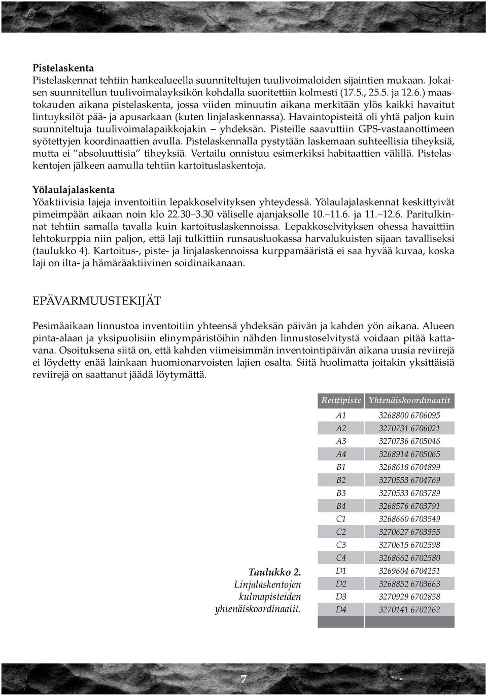 Havaintopisteitä oli yhtä paljon kuin suunniteltuja tuulivoimalapaikkojakin yhdeksän. Pisteille saavuttiin GPS-vastaanottimeen syötettyjen koordinaattien avulla.