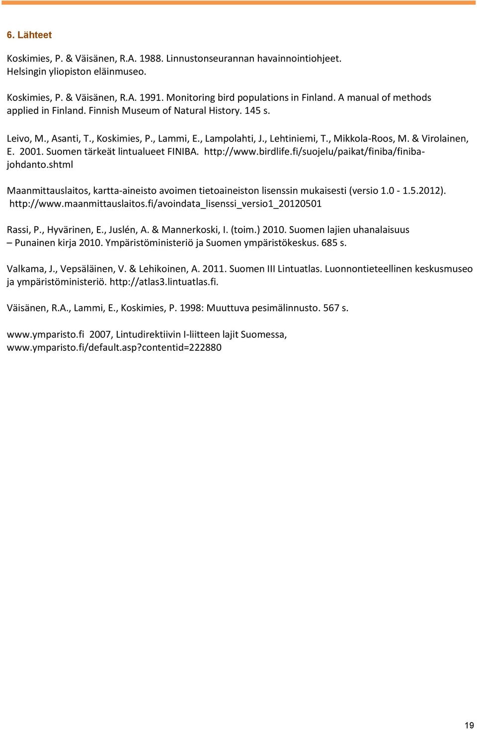 2001. Suomen tärkeät lintualueet FINIBA. http://www.birdlife.fi/suojelu/paikat/finiba/finibajohdanto.shtml Maanmittauslaitos, kartta-aineisto avoimen tietoaineiston lisenssin mukaisesti (versio 1.0-1.