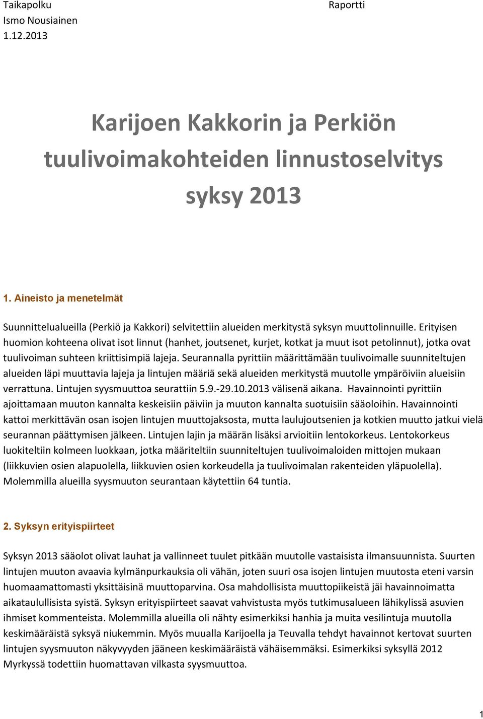 Erityisen huomion kohteena olivat isot linnut (hanhet, joutsenet, kurjet, kotkat ja muut isot petolinnut), jotka ovat tuulivoiman suhteen kriittisimpiä lajeja.