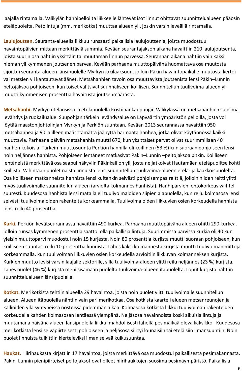 Seuranta-alueella liikkuu runsaasti paikallisia laulujoutsenia, joista muodostuu havaintopäivien mittaan merkittäviä summia.