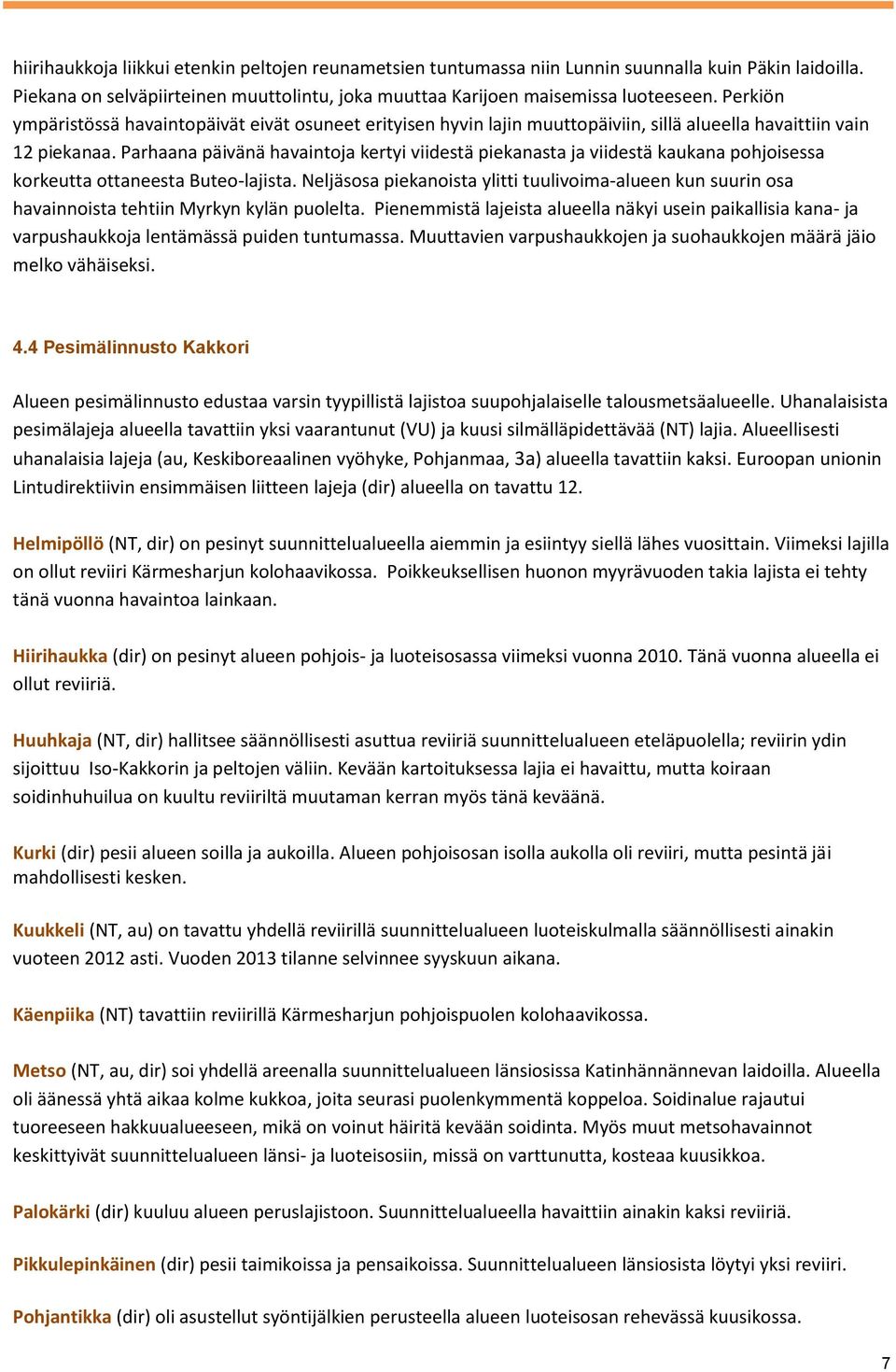 Parhaana päivänä havaintoja kertyi viidestä piekanasta ja viidestä kaukana pohjoisessa korkeutta ottaneesta Buteo-lajista.