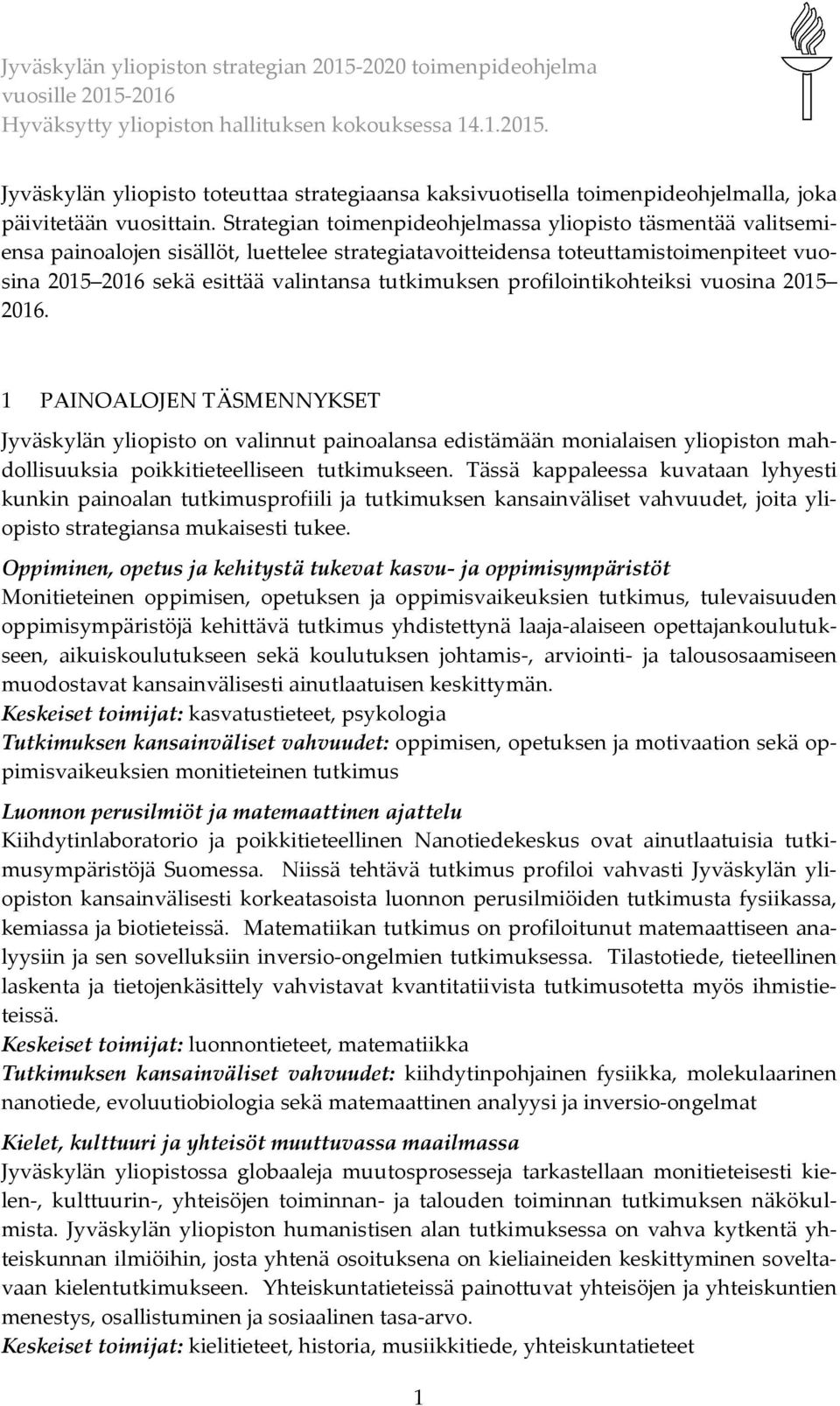 profilointikohteiksi vuosina 2015 2016. 1 PAINOALOJEN TÄSMENNYKSET Jyväskylän yliopisto on valinnut painoalansa edistämään monialaisen yliopiston mahdollisuuksia poikkitieteelliseen tutkimukseen.