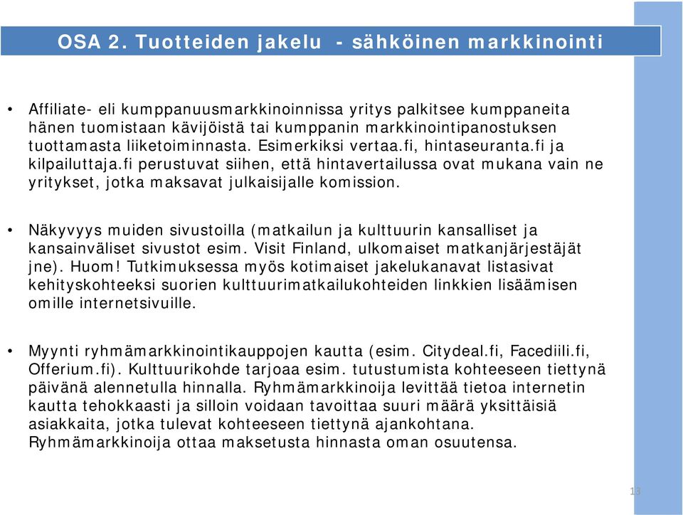 liiketoiminnasta. Esimerkiksi vertaa.fi, hintaseuranta.fi ja kilpailuttaja.fi perustuvat siihen, että hintavertailussa ovat mukana vain ne yritykset, jotka maksavat julkaisijalle komission.