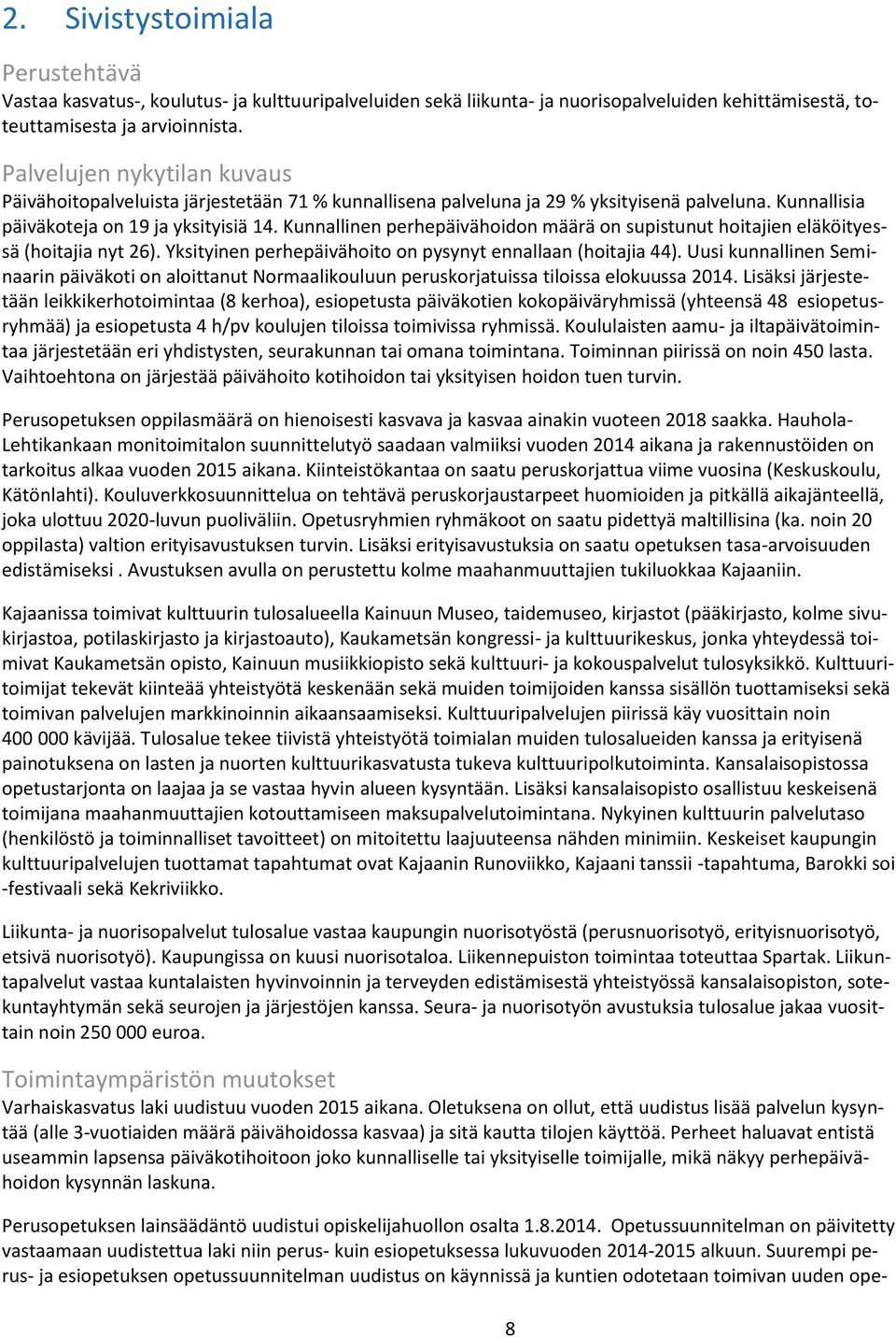 Kunnallinen perhepäivähoidon määrä on supistunut hoitajien eläköityessä (hoitajia nyt 26). Yksityinen perhepäivähoito on pysynyt ennallaan (hoitajia 44).