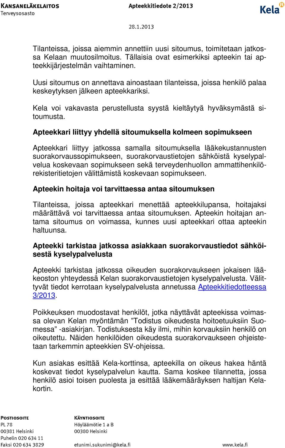 Apteekkari liittyy yhdellä sitoumuksella kolmeen sopimukseen Apteekkari liittyy jatkossa samalla sitoumuksella lääkekustannusten suorakorvaussopimukseen, suorakorvaustietojen sähköistä kyselypalvelua