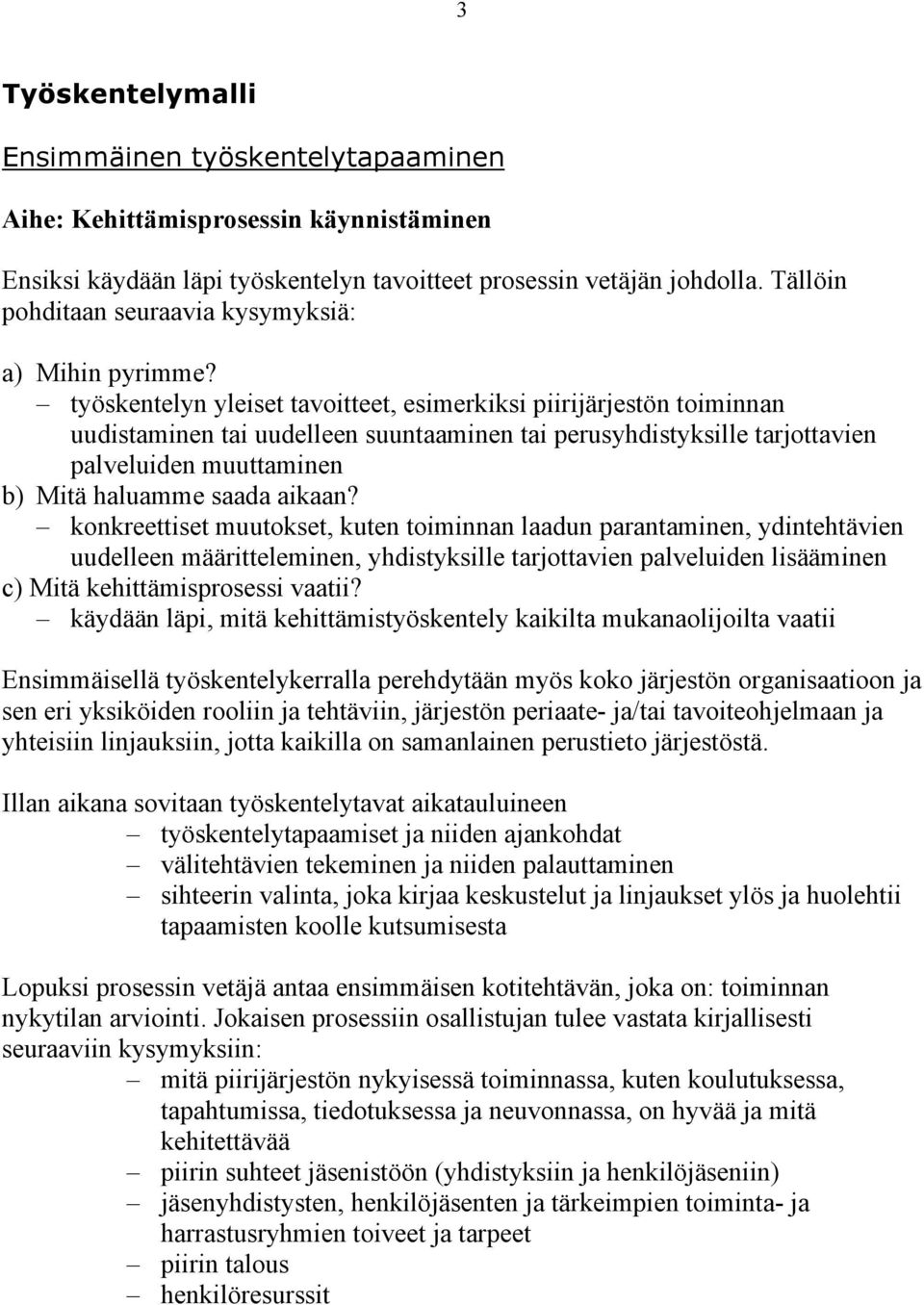 työskentelyn yleiset tavoitteet, esimerkiksi piirijärjestön toiminnan uudistaminen tai uudelleen suuntaaminen tai perusyhdistyksille tarjottavien palveluiden muuttaminen b) Mitä haluamme saada aikaan?