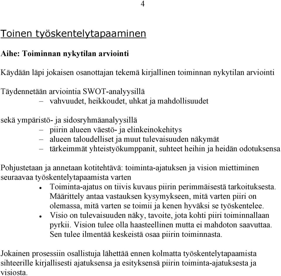 yhteistyökumppanit, suhteet heihin ja heidän odotuksensa Pohjustetaan ja annetaan kotitehtävä: toiminta-ajatuksen ja vision miettiminen seuraavaa työskentelytapaamista varten Toiminta-ajatus on