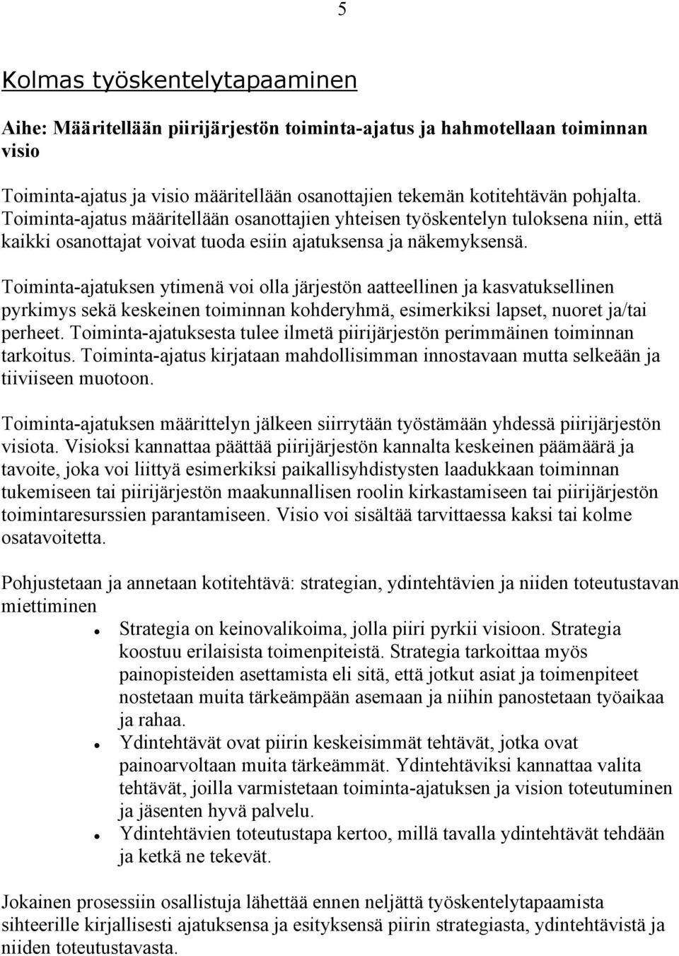 Toiminta-ajatuksen ytimenä voi olla järjestön aatteellinen ja kasvatuksellinen pyrkimys sekä keskeinen toiminnan kohderyhmä, esimerkiksi lapset, nuoret ja/tai perheet.