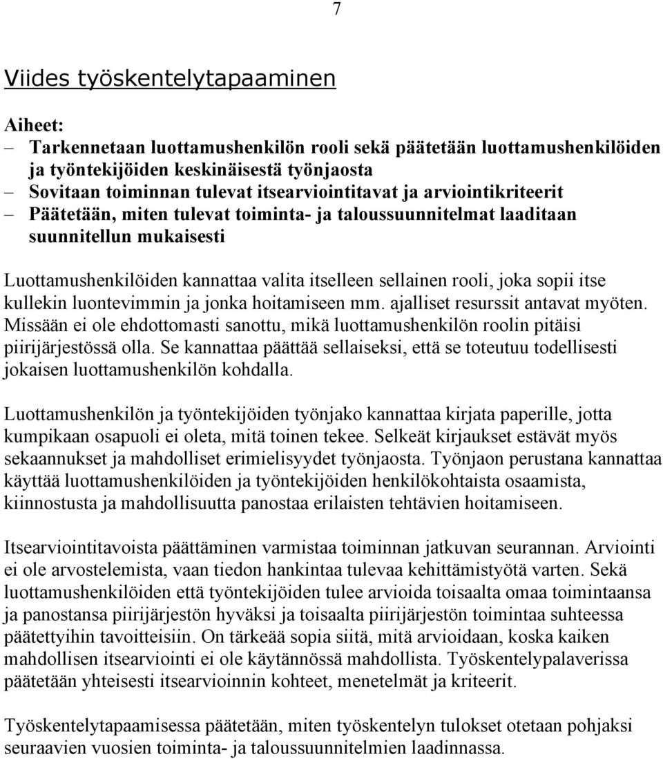 joka sopii itse kullekin luontevimmin ja jonka hoitamiseen mm. ajalliset resurssit antavat myöten. Missään ei ole ehdottomasti sanottu, mikä luottamushenkilön roolin pitäisi piirijärjestössä olla.