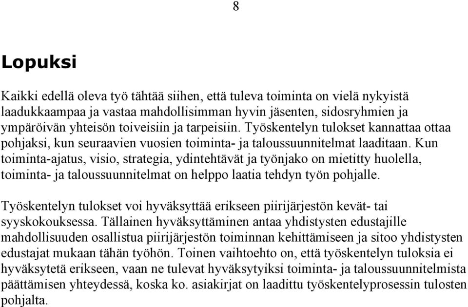 Kun toiminta-ajatus, visio, strategia, ydintehtävät ja työnjako on mietitty huolella, toiminta- ja taloussuunnitelmat on helppo laatia tehdyn työn pohjalle.