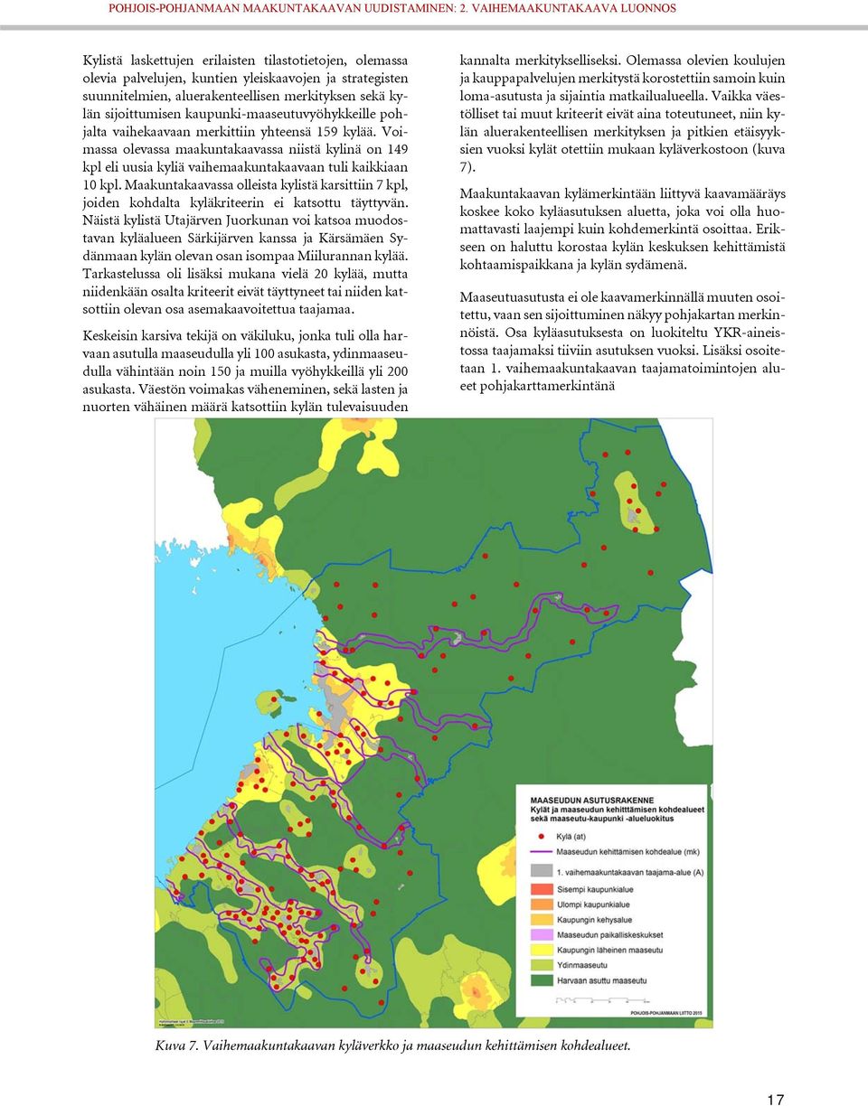 Voimassa olevassa maakuntakaavassa niistä kylinä on 149 kpl eli uusia kyliä vaihemaakuntakaavaan tuli kaikkiaan 10 kpl.