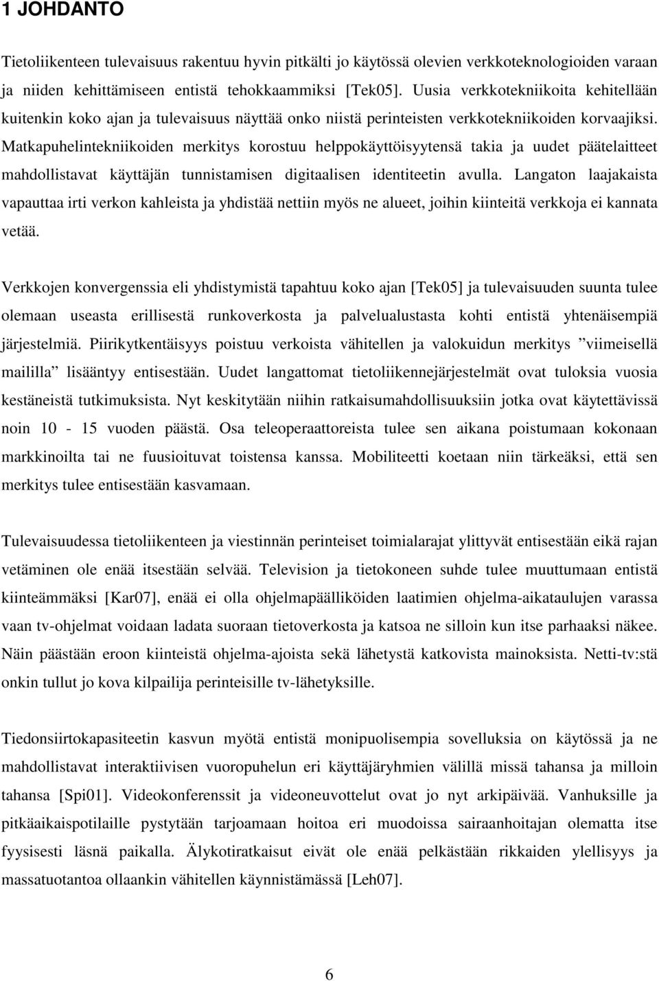 Matkapuhelintekniikoiden merkitys korostuu helppokäyttöisyytensä takia ja uudet päätelaitteet mahdollistavat käyttäjän tunnistamisen digitaalisen identiteetin avulla.