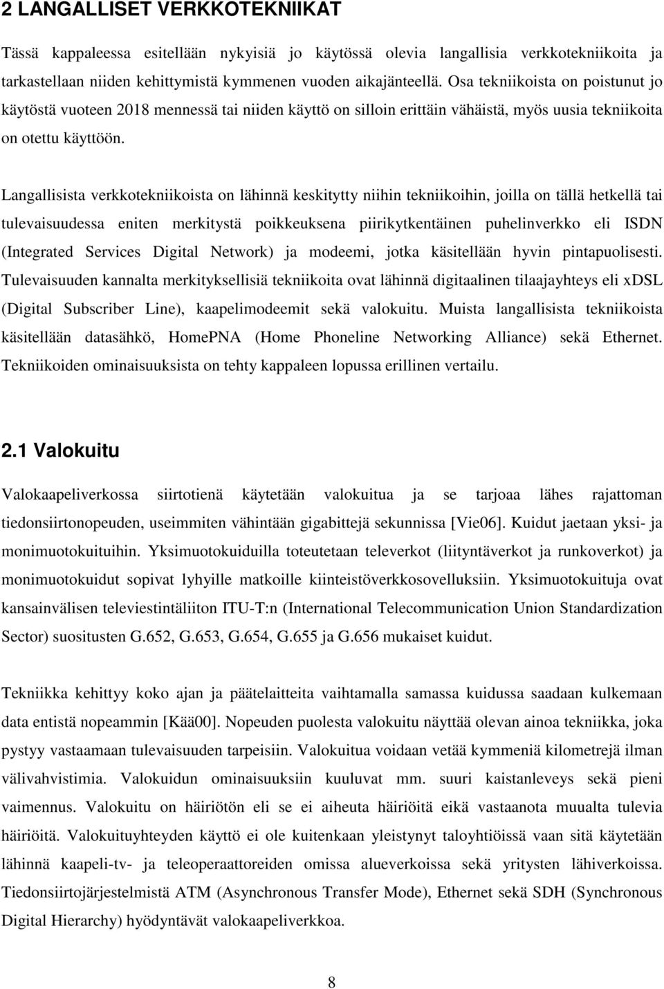 Langallisista verkkotekniikoista on lähinnä keskitytty niihin tekniikoihin, joilla on tällä hetkellä tai tulevaisuudessa eniten merkitystä poikkeuksena piirikytkentäinen puhelinverkko eli ISDN