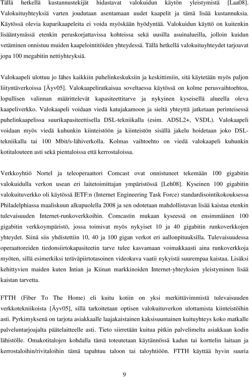 Valokuidun käyttö on kuitenkin lisääntymässä etenkin peruskorjattavissa kohteissa sekä uusilla asuinalueilla, jolloin kuidun vetäminen onnistuu muiden kaapelointitöiden yhteydessä.