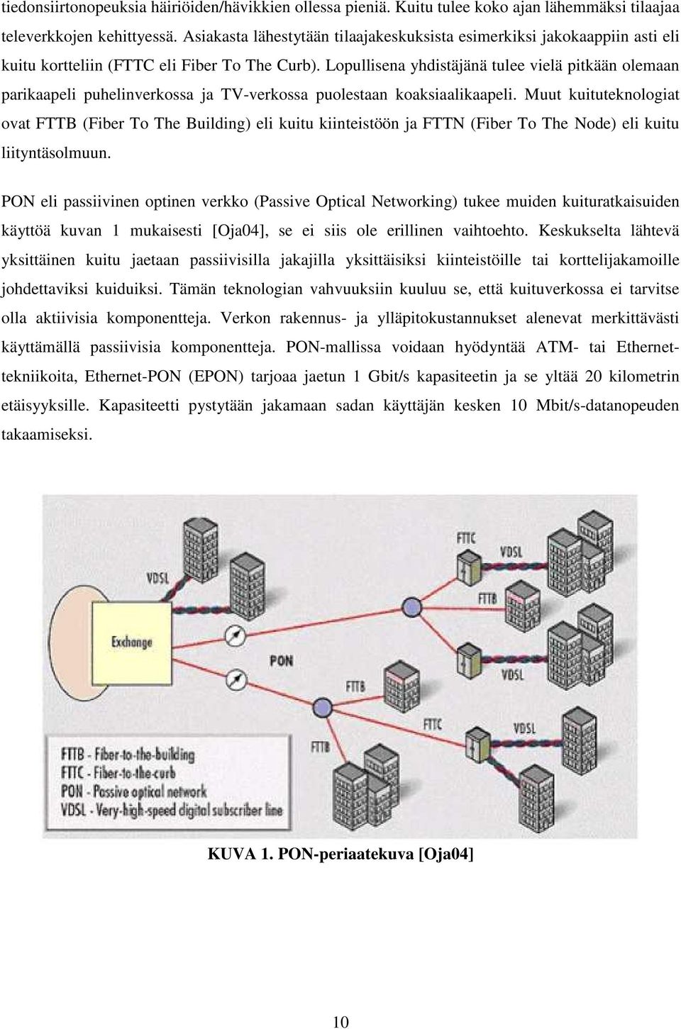 Lopullisena yhdistäjänä tulee vielä pitkään olemaan parikaapeli puhelinverkossa ja TV-verkossa puolestaan koaksiaalikaapeli.