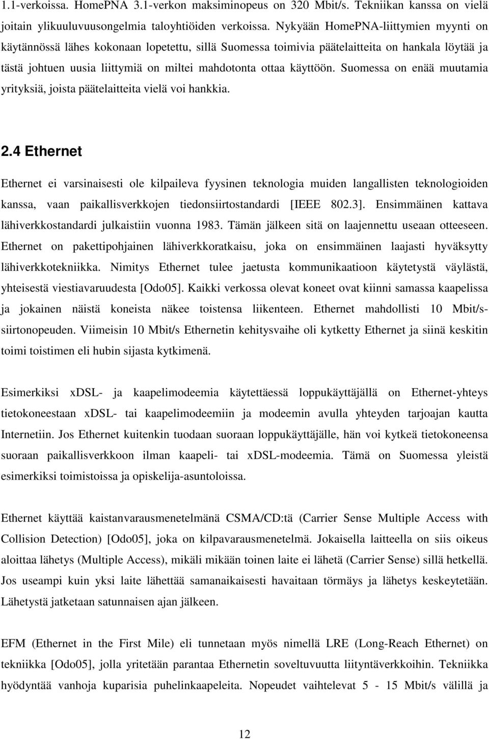 käyttöön. Suomessa on enää muutamia yrityksiä, joista päätelaitteita vielä voi hankkia. 2.