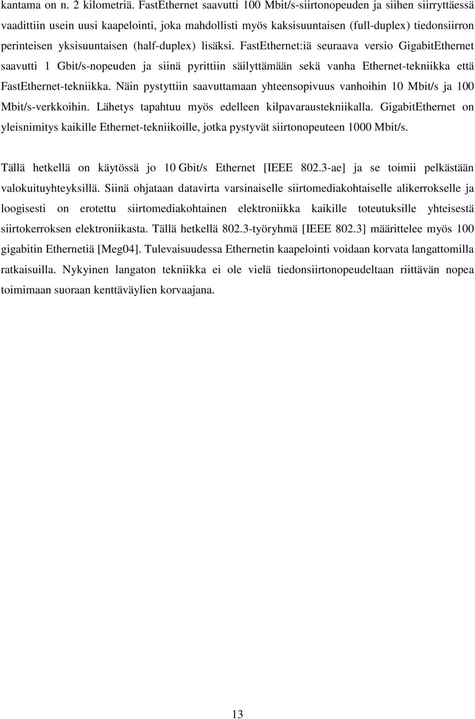 (half-duplex) lisäksi. FastEthernet:iä seuraava versio GigabitEthernet saavutti 1 Gbit/s-nopeuden ja siinä pyrittiin säilyttämään sekä vanha Ethernet-tekniikka että FastEthernet-tekniikka.